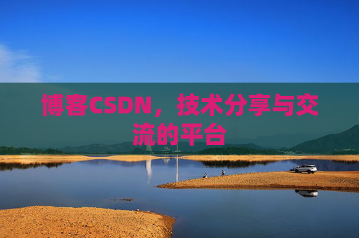 博客CSDN，技术分享与交流的平台